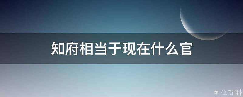 知府相当于现在什么官 道台相当于现在什么官