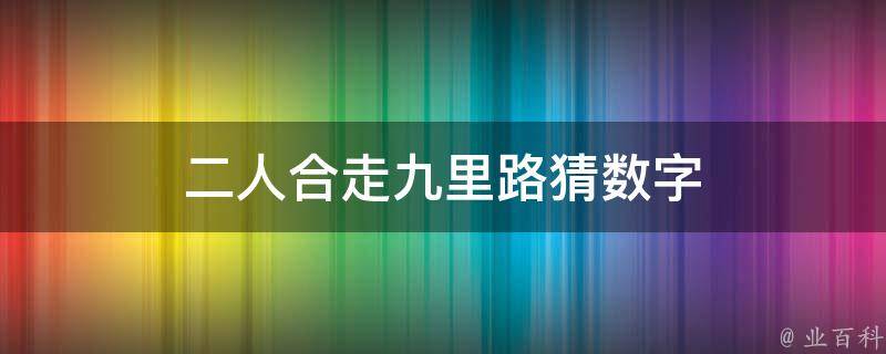 二人合走九里路猜数字 二人同走打一字