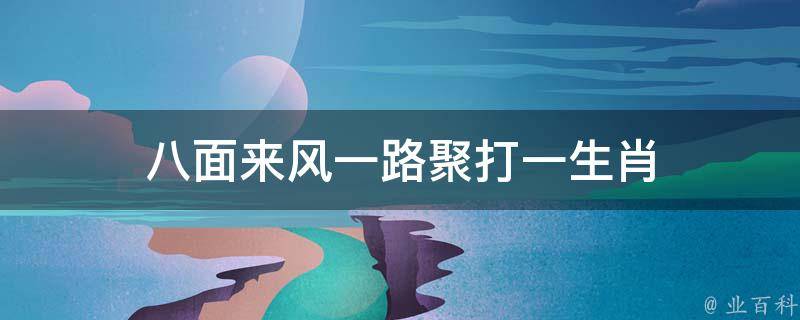八面来风一路聚打一生肖（八面来风意思是什么）