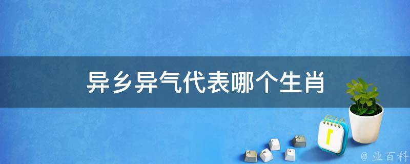 异乡异气代表哪个生肖 异乡异气代表哪个生肖呢